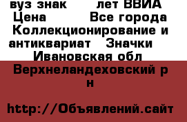 1.1) вуз знак : 50 лет ВВИА › Цена ­ 390 - Все города Коллекционирование и антиквариат » Значки   . Ивановская обл.,Верхнеландеховский р-н